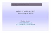 What is Multimedia? Multimedia APIs - dewapurnama · PDF file · 2012-09-12What is Multimedia? Multimedia APIs Pablo Cesar pcesar@tml.hut.fi ... (input and output functionality) ...