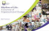 Rhythm of Life: A Journey of Organisational Change · PDF fileRhythm of Life: A Journey of Organisational Change Rob Freeman. People who ‘got it’ from the outset 2. Change and