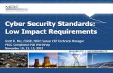 Cyber Security Standards: Low Impact Requirements - · PDF fileCyber Security Standards: Low Impact Requirements Scott R. Mix, CISSP, NERC Senior CIP Technical Manager FRCC Compliance