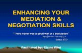 ENHANCING YOUR MEDIATION & NEGOTIATION · PDF fileENHANCING YOUR MEDIATION & NEGOTIATION SKILLS “There never was a good war or a bad peace ... "Negotiation Analysis: An Introduction
