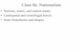 Nations, states, and nation-states • Centripetal and ... 8a: Nationalism • Nations, states, and nation-states • Centripetal and centrifugal forces • State boundaries and shapes