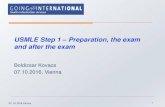 USMLE Step 1 Preparation, the exam and after the exam Vienna 1 USMLE Step 1 –Preparation, the exam and after the exam Boldizsar Kovacs 07.10.2016, Vienna