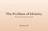 The Problem of Idolatry -  · PDF fileWhy do we commit idolatry? Exodus 32:1-9. ... Exodus 32:2,6. True or False? ... Put to death, therefore, whatever