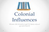 Collection of Good Ideas Colonial Influences Influences Where did America get its ideas about government? ompact s ers Collection of Good Ideas What’s the big idea? •Rule of Law