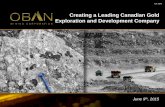 Creating a Leading Canadian Gold Exploration and ...sectornewswire.com/ObanCorporatePresentation.pdf · Creating a Leading Canadian Gold Exploration and Development Company 1 June