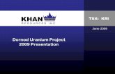 Dornod Uranium Project 2009 Presentation - KHAN · PDF fileDornod Uranium Project 2009 Presentation ... The Dornod deposit is an advanced development project with over US$150M invested