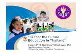 “ICT for the Future Education in Thailand” · PDF file1 “ICT for the Future Education in Thailand” Assoc. Prof. Kamjorn Tatiyakavee, M.D. Deputy Secretary-General Office of