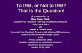 To IRB, or Not to IRB? That Is the Question IRB or Not to (Collin IRB Version...To IRB, or Not to IRB? That Is the Question! A presentation by Mary Sapp, Ph.D. Assistant Vice President,