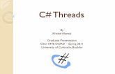C# Threads - University of Colorado Boulderkena/classes/5448/s11/presentations/c... · C# Threads By Khaled Alanezi Graduate Presentation CSCI 5448 OOAD – Spring 2011 University