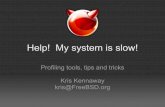 Help! My system is slow! - FreeBSD.org personal home pageskris/scaling/Help_my_system_is_slow.pdf · Help! My system is slow! Profiling tools, tips and tricks Kris Kennaway kris@FreeBSD.org