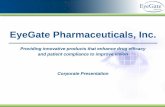 EyeGate Pharmaceuticals, Inc. Pharmaceuticals, Inc. Providing innovative products that enhance drug efficacy and patient compliance to improve vision Corporate Presentation 1 Forward