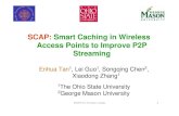 SCAP: Smart Caching in Wireless Access Points to Improve ...dragonstar.ict.ac.cn/course_09/XD_Zhang/(11)-scap.pdf · SCAP: Smart Caching in Wireless Access Points to Improve P2P Streaming