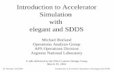Introduction to Accelerator Simulation with elegant and …. Borland, 3/26/2004 Introduction to Accelerator Simulation with elegant and SDDS A Brief History of elegant Name stands