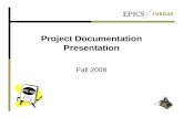 Project Documentation Presentation - Swarthmore Collegeturnbull/cs91/f09/paper/EPICS... · Project Documentation: Design Review Documents Documents sent to reviewers attending your