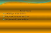 Noun clause Defining a noun clause Noun clause ... · PDF fileNoun clause Noun clause subordinators: who, whom, ... Some notes A noun clause as a subject always takes a ... “That”