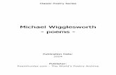Michael Wigglesworth - poems - · PDF fileThat God may hear thy voice another day. Thou hast a Soul, my ... or set thine heart upon? ... But thou wouldst not accept of Gospel Grace,