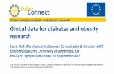 Global data for diabetes and obesity research Global data … Nick Wareham, InterConnect Co -ordinator & Director, MRC Epidemiology Unit, University of Cambridge, UK Pre-EASD Symposium
