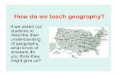 How do we teach geography?users.humboldt.edu/ogayle/sed741/Mapping.pdfHow do we teach geography? If we asked our students to describe their understanding of geography, what kinds of