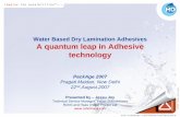 Water Based Dry Lamination Adhesives A quantum … and Haas.pdfWater Based Dry Lamination Adhesives A quantum leap in Adhesive technology PackAge 2007 Pragati Maidan, New Delhi 22nd.August,2007