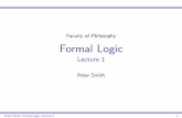 Faculty of Philosophy Formal · PDF fileFaculty of Philosophy Formal Logic Lecture 1 Peter Smith ... IPeter Smith Introduction to Formal Logic, ... ILogic is concerned with the SECOND