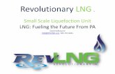Small Scale Liquefaction Unit LNG: Fueling the Future · PDF fileRevolutionary LNG llc Small Scale Liquefaction Unit LNG: Fueling the Future From PA David Kailbourne EDK@REVLNG.com