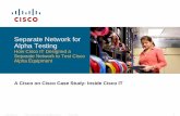 Separate Network for Alpha Testing - Cisco - Global … © 2007 Cisco Systems, Inc. All rights reserved. Cisco Public 1 Separate Network for Alpha Testing How Cisco IT Designed a Separate