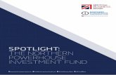 SPOTLIGHT: THE NORTHERN POWERHOUSE INVESTMENT FUND · PDF filehelps the great cities and towns of the North pool their ... THE NORTHERN POWERHOUSE INVESTMENT FUND 3 ... SPOTLIGHT: