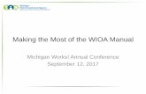 Making the Most of the WIOA Manual - Annual  · PDF fileMaking the Most of the WIOA Manual Michigan Works! ... Final regulations took effect July 2017 ... OJT – The employer