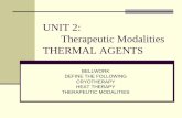 UNIT 2: Therapeutic Modalities THERMAL AGENTS 2: therapeutic modalities thermal agents bellwork define the following cryotherapy heat therapy therapeutic modalities