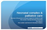 Neonatal complex & palliative care - · PDF fileNeonatal complex & palliative care Services & Resources to enhance support for families & staff ... Careplan for the whole family End
