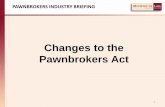Changes to the Pawnbrokers Act - Ministry of Law · PDF fileChanges to the Operational Regime New AML/CFT requirements 2 PAWNBROKERS INDUSTRY BRIEFING . Overview Pawnbrokers Bill submitted