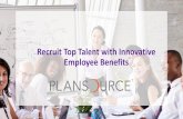 Recruit Top Talent with Innovative Employee Benefits · PDF file§Gain insight into the most innovative and relevant benefit that is dramatically ... Recruitment Retention Engagement