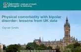 Physical comorbidity with bipolar disorder: lessons … S33 Smith Daniel.pdfPhysical comorbidity with bipolar disorder: lessons from UK data Daniel Smith Symposium 33: ‘Big data’