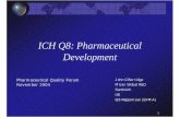 ICH Q8: Pharmaceutical Development - · PDF file1 ICH Q8: Pharmaceutical Development Pharmaceutical Quality Forum November 2004 John C Berridge Pfizer Global R&D Sandwich UK Q8 Rapporteur