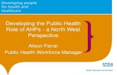 Developing the Public Health Role of AHPs - a North … the Public Health Role of AHPs - a North West Perspective Alison Farrar Public Health Workforce Manager twitter.com/HENorthWest