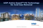 UOP Amine GuardTM FS Technology for Acid Gas Removal · PDF file · 2015-07-15UOP Amine GuardTM FS Technology for Acid Gas Removal FS Technology ... 9.5 12.5 Thermal regenerator duty
