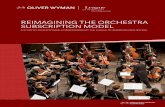 Reimagining the orchestra subscription model THE ORCHESTRA SUBSCRIPTION MODEL A STUDY BY OLIVER WYMAN, COMMISSIONED BY THE LEAGUE OF AMERICAN ORCHESTRAS CONTENTS FOREWORD 2 EXECUTIVE