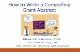 How to Write a Compelling Grant Abstract - Yale … to Write a Compelling Grant Abstract Elena Kallestinova, PhD. Graduate Writing Lab Yale Center for Teaching and Learning The Challenge