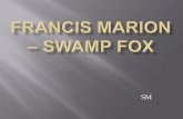 Francis Marion – Swamp · PDF fileFrancis Marion Francis Marion was born in 1732 in Berkeley County, South Carolina. His family owned a plantation in Berkeley County, and Francis