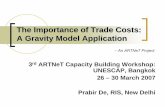 The Importance of Trade Costs: A Gravity Model Applicationartnet.unescap.org/tid/artnet/mtg/cb3_d2s3dea.pdf · The Importance of Trade Costs: A Gravity Model Application 3rd ARTNeT