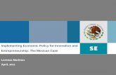 Implementing Economic Policy for Innovation and ... Economic Policy for Innovation and Entrepreneurship: The Mexican Case Lorenza Martinez April, ... Sound macroeconomic policies Deepening