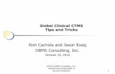 Siebel Clinical CTMS Tips and Tricks - DBMS Consulting Clinical CTMS_Tips... · Siebel Clinical CTMS Tips and Tricks Kish Cachola and Jason Essig DBMS Consulting, Inc. October 10,