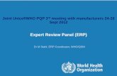 Expert Review Panel (ERP) - UNICEF Review Panel (ERP) 1 | Joint Unicef/WHO PQP 3rd meeting with manufacturers 24-26 Sept 2012 Expert Review Panel (ERP) Dr M Stahl, ERP Coordinator,