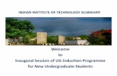 INDIAN INSTITUTE OF TECHNOLOGY GUWAHATI INSTITUTE OF TECHNOLOGY GUWAHATI Welcome to Inaugural Session of UG Induction Programme for New Undergraduate Students Brief Statistics about