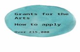 Grants for the arts - How to apply (£15,000 and under) Web viewGrants for the Arts – How to apply, over £15,000. 16. ... Thank you for your interest in Grants for the Arts, ...