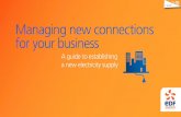 Managing new connections - EDF Energy · PDF fileA guide to establishing a new electricity supply Managing new connections for your business