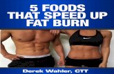 WARNING: NOT - The Flatbelly Flush · PDF file5 Foods That Speed Up Fat Burning ... Simply eat 16 oz. of fish weekly and the omega fatty acids in ... a day can boost your body's fat-burning