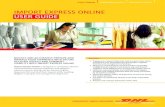 IMPORT EXPRESS ONLINE USER GUIDE - DHL |  · PDF fileIMPORT EXPRESS ONLINE USER GUIDE ... Importers full control of their imports while enabling ... future shipments
