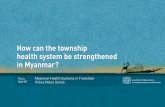 How can the township health system be strengthened in Myanmar? · PDF fileDepartment of Medical Research (Lower Myanmar), Ministry ... Deputy Director General ... How can the township