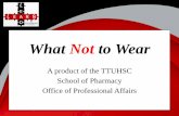 What Not to Wear -   · PDF fileWhat Not to Wear A product of the TTUHSC ... and skin-tight fits altogether. ... • Your best bet is to stick with a light coat of mascara, a